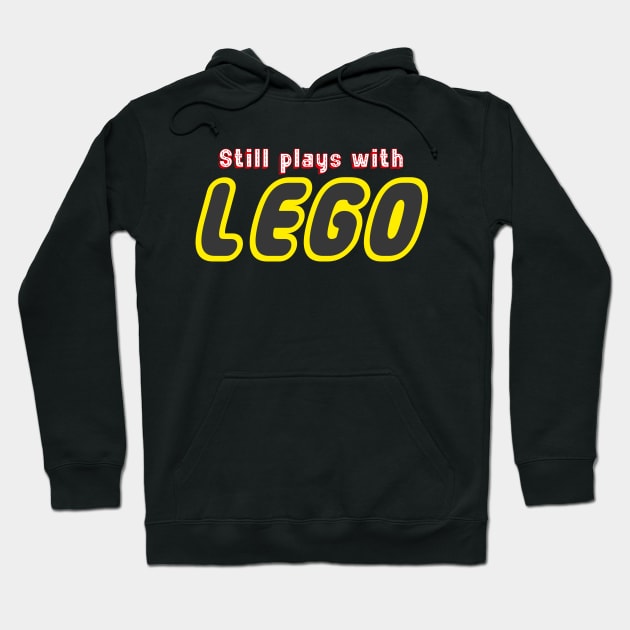 Still Plays With Lego Hoodie by ClothesContact